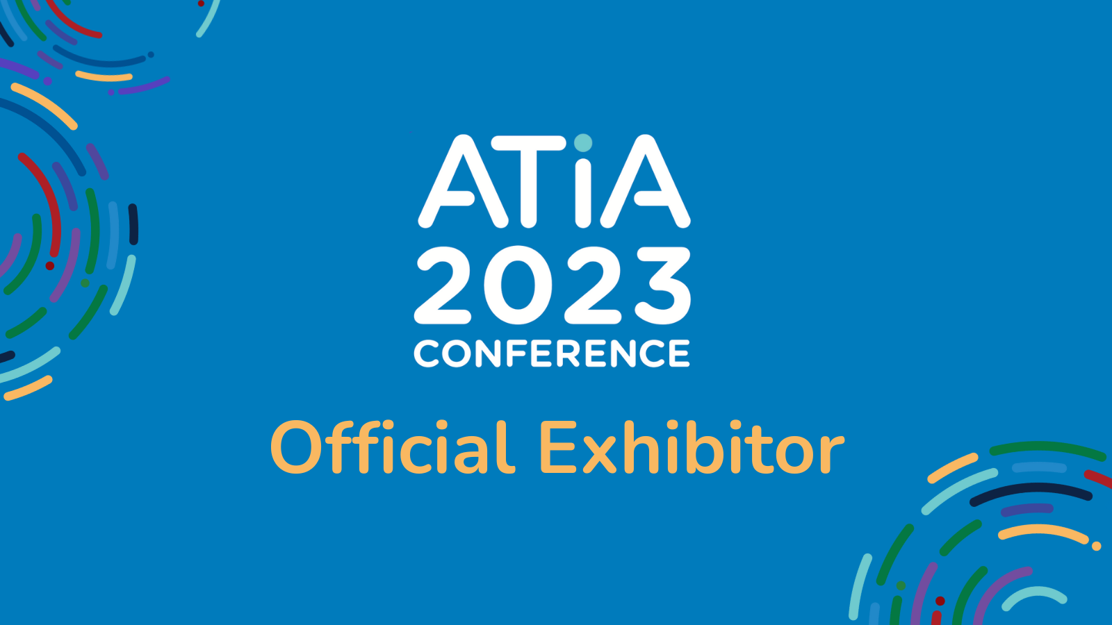 Bright blue background with white text that says ATIA 2023 Conference. Followed by mustard yellow text that says Official Exhibitor. Rounded, broken lines float around the corners in shades of grass green, aqua, royal blue, and mustard yellow.